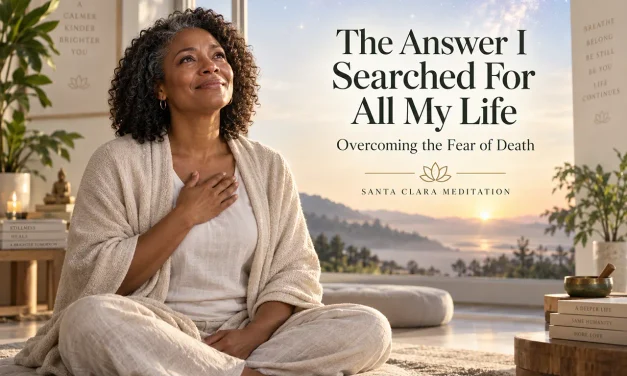 🌌 “The Answer I Searched For All My Life”: Overcoming the Fear of Death | Santa Clara Meditation
